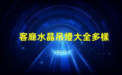 客廳水晶吊燈大全多樣選擇與風格指南