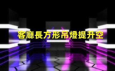 客廳長方形吊燈提升空間檔次的選擇指南