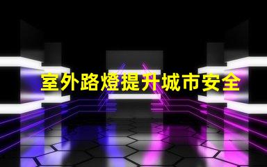 室外路燈提升城市安全性的新選擇
