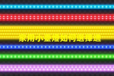家用小臺燈如何選擇適合您的家居環境的臺燈