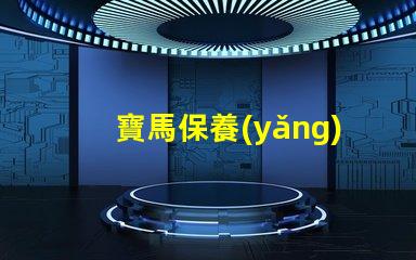 寶馬保養(yǎng)是否真的值得投資解析寶馬保養(yǎng)的真實(shí)價(jià)值