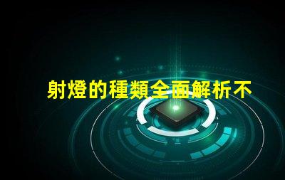 射燈的種類全面解析不同類型射燈的優勢與應用