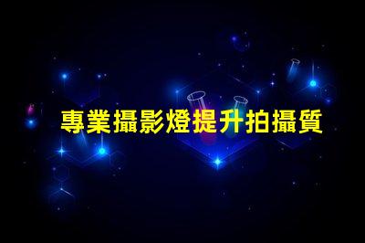 專業攝影燈提升拍攝質量的關鍵工具,您準備好了嗎