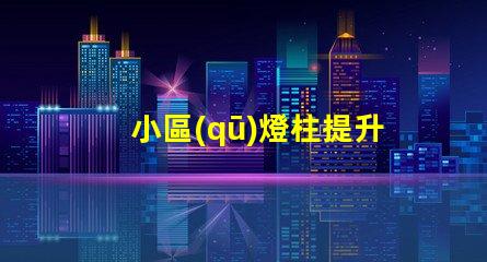 小區(qū)燈柱提升社區(qū)安全與美觀的照明解決方案