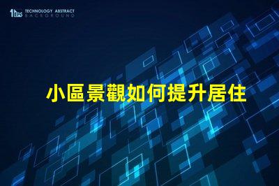 小區景觀如何提升居住體驗景觀設計對小區價值的影響