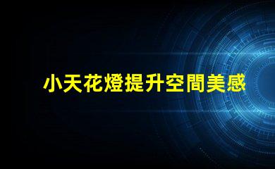 小天花燈提升空間美感的理想選擇