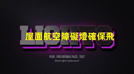 屋面航空障礙燈確保飛行安全的關鍵設施