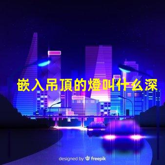 嵌入吊頂的燈叫什么深入了解嵌入式燈具的種類及應用