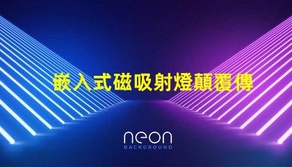 嵌入式磁吸射燈顛覆傳統(tǒng)照明的智能選擇
