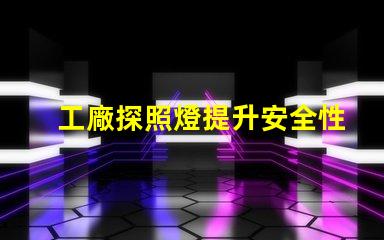 工廠探照燈提升安全性的高效照明解決方案