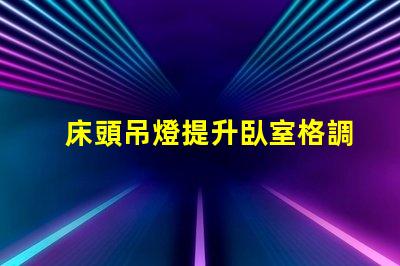 床頭吊燈提升臥室格調(diào)的完美選擇