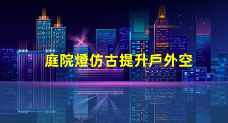 庭院燈仿古提升戶外空間品味的選擇