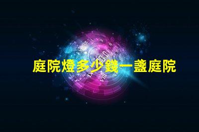 庭院燈多少錢一盞庭院燈市場價格解析