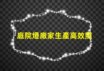 庭院燈廠家生產高效照明解決方案的選擇