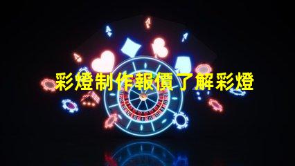 彩燈制作報價了解彩燈定制成本的關鍵因素