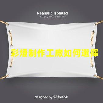 彩燈制作工廠如何選擇最具競爭力的供應商