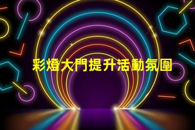 彩燈大門提升活動氛圍的創意選擇嗎