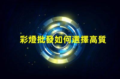 彩燈批發如何選擇高質量的彩燈批發商