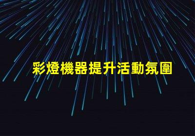 彩燈機器提升活動氛圍的多功能設備