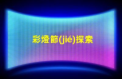 彩燈節(jié)探索彩燈節(jié)背后的科技與美學