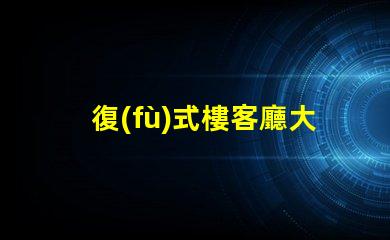 復(fù)式樓客廳大吊燈如何選擇讓空間更華麗的燈具