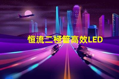 恒流二極管高效LED驅動解決方案的關鍵