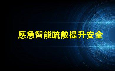 應急智能疏散提升安全效率的智能解決方案
