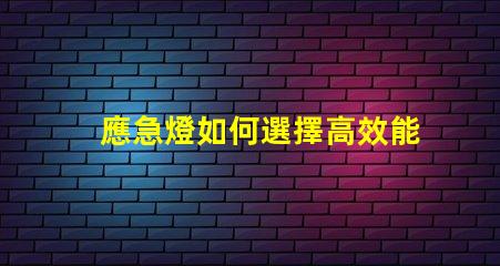 應急燈如何選擇高效能應急燈以應對突發(fā)狀況