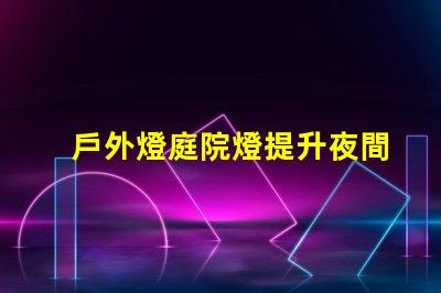 戶外燈庭院燈提升夜間美感與安全的完美選擇