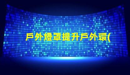 戶外燈罩提升戶外環(huán)境美感的秘訣是什么