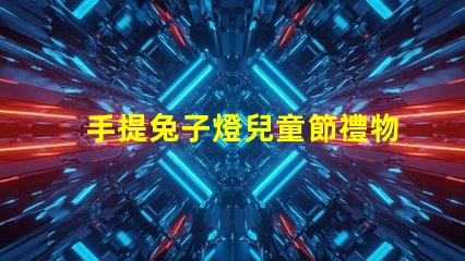 手提兔子燈兒童節禮物的完美選擇嗎