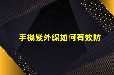 手機紫外線如何有效防護手機紫外線傷害