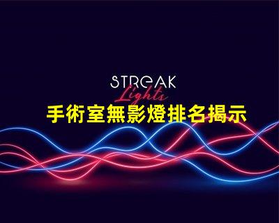 手術室無影燈排名揭示行業領先品牌與技術