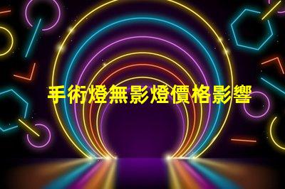 手術燈無影燈價格影響成本的關鍵因素分析