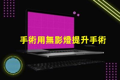 手術用無影燈提升手術安全性的關鍵設備