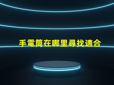 手電筒在哪里尋找適合您的高效LED手電筒指南