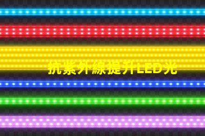 抗紫外線提升LED光源耐受性的關鍵技術