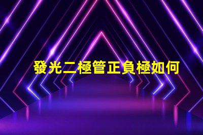 發光二極管正負極如何正確連接LED以實現最佳亮度