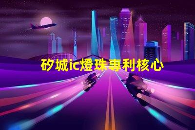 矽城ic燈珠專利核心技術突破是否影響行業(yè)格局