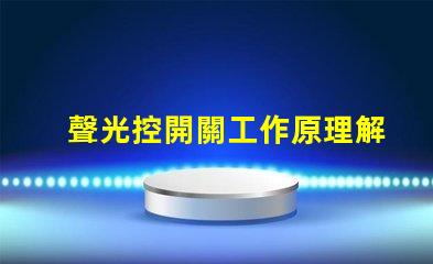 聲光控開關工作原理解析聲光控技術的神奇機制