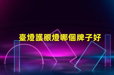 臺燈護眼燈哪個牌子好市場熱門品牌深度分析