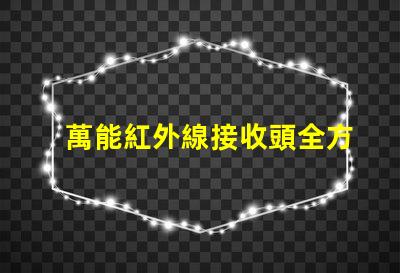 萬能紅外線接收頭全方位兼容性與應(yīng)用解析