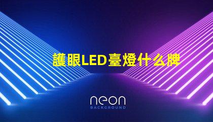 護眼LED臺燈什么牌子好最受歡迎品牌對比分析