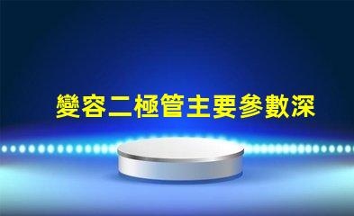 變容二極管主要參數深入了解變容二極管的關鍵參數