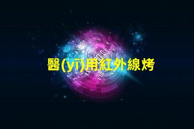 醫(yī)用紅外線烤燈價(jià)格了解市場(chǎng)行情與選擇最佳方案