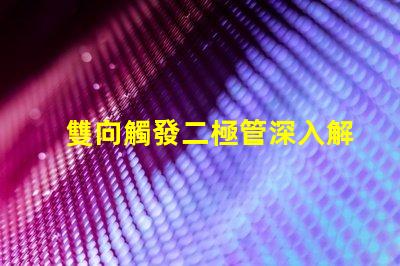 雙向觸發二極管深入解析其工作原理與應用