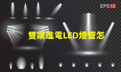 雙端進電LED燈管怎么接線快速掌握接線技巧與注意事項