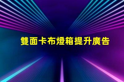 雙面卡布燈箱提升廣告效果的高效展示解決方案