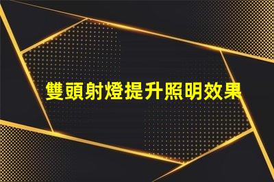 雙頭射燈提升照明效果的雙頭射燈優(yōu)勢(shì)解析