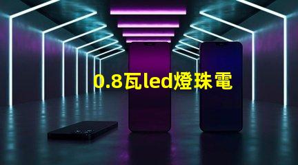 0.8瓦led燈珠電壓